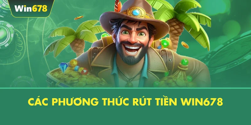 Các Phương Thức Rút Tiền WIN678