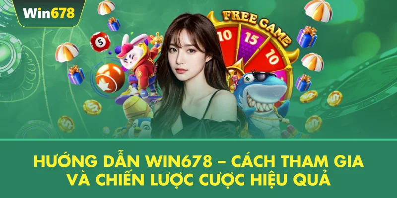 Hướng Dẫn WIN678 – Cách Tham Gia Và Chiến Lược Cược Hiệu Quả