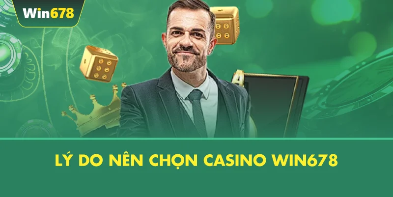 Lý Do Nên Chọn Casino WIN678
