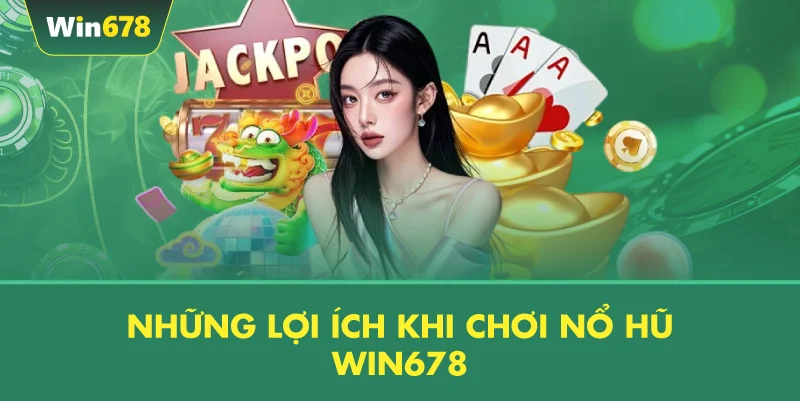 Những Lợi Ích Khi Chơi Nổ Hũ WIN678