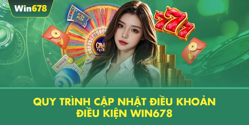 Quy Trình Cập Nhật Điều Khoản Điều Kiện WIN678