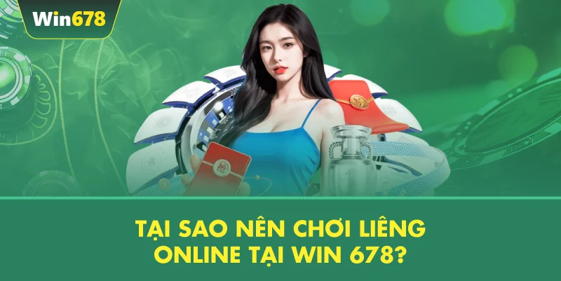 Tại Sao Nên Chơi Liêng Online Tại WIN 678?