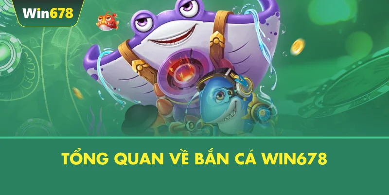 Tổng Quan Về Bắn Cá WIN678